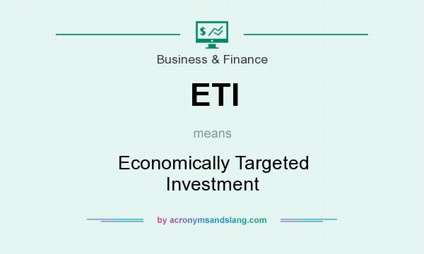 What does ETI mean? It stands for Economically Targeted Investment