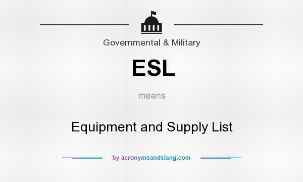What does ESL mean? It stands for Equipment and Supply List