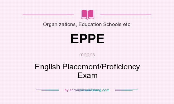 What does EPPE mean? It stands for English Placement/Proficiency Exam