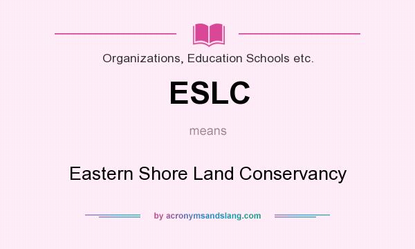 What does ESLC mean? It stands for Eastern Shore Land Conservancy