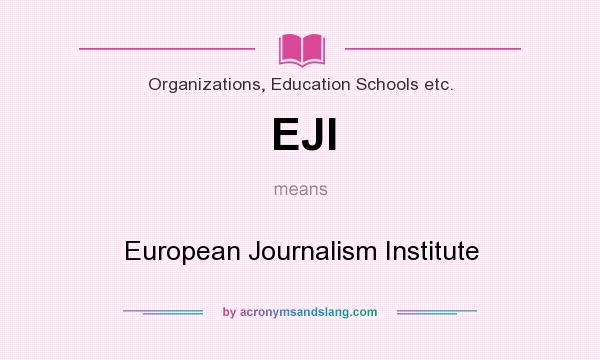 What does EJI mean? It stands for European Journalism Institute