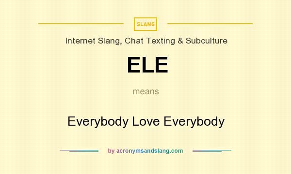 What does ELE mean? It stands for Everybody Love Everybody