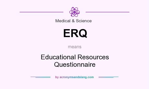 What does ERQ mean? It stands for Educational Resources Questionnaire