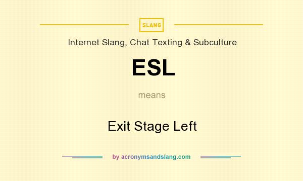 What does ESL mean? It stands for Exit Stage Left