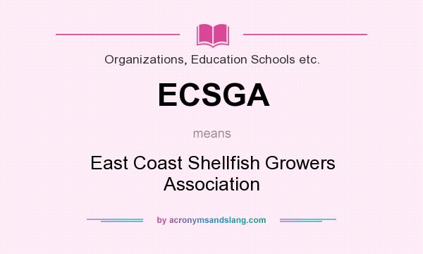 What does ECSGA mean? It stands for East Coast Shellfish Growers Association
