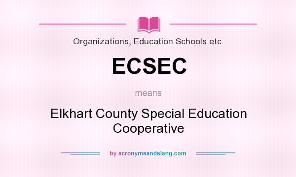 What does ECSEC mean? It stands for Elkhart County Special Education Cooperative