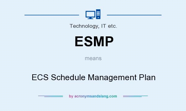 What does ESMP mean? It stands for ECS Schedule Management Plan