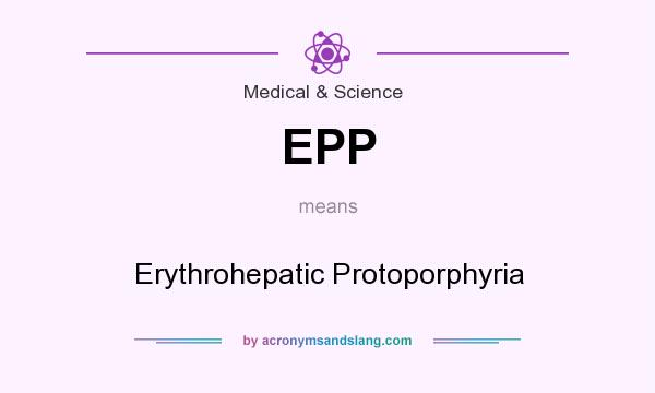 What does EPP mean? It stands for Erythrohepatic Protoporphyria