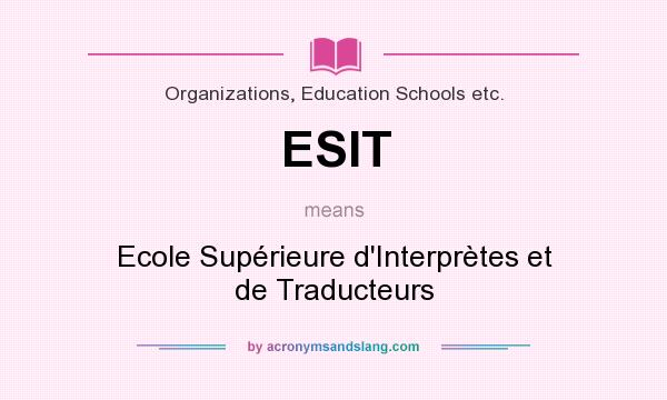 What does ESIT mean? It stands for Ecole Supérieure d`Interprètes et de Traducteurs