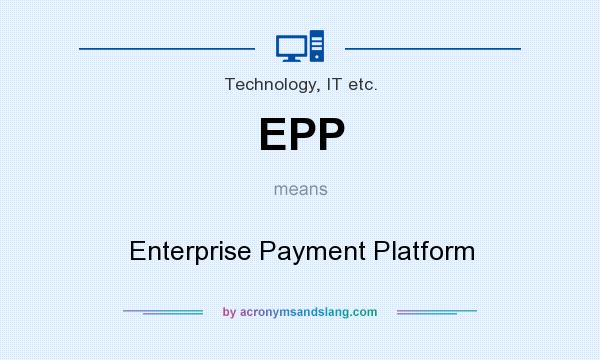 What does EPP mean? It stands for Enterprise Payment Platform