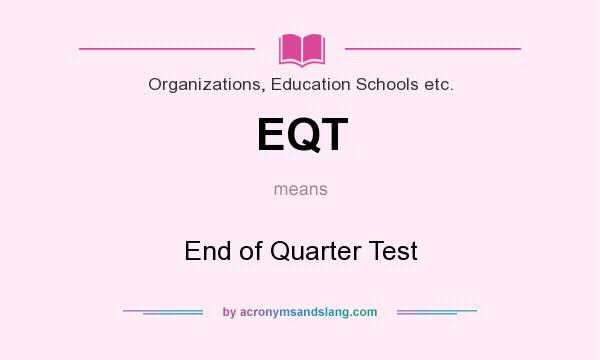 What does EQT mean? It stands for End of Quarter Test