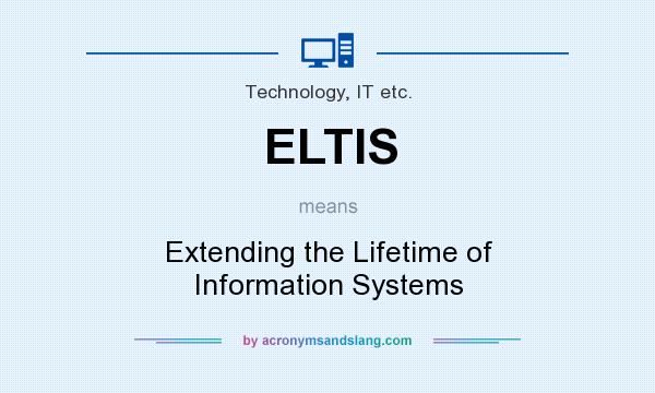 What does ELTIS mean? It stands for Extending the Lifetime of Information Systems