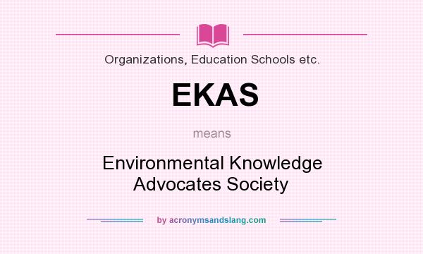 What does EKAS mean? It stands for Environmental Knowledge Advocates Society