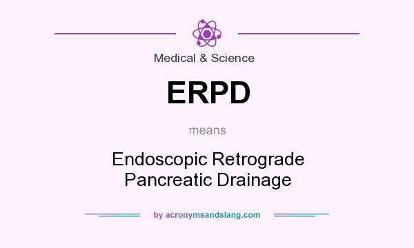 What does ERPD mean? It stands for Endoscopic Retrograde Pancreatic Drainage