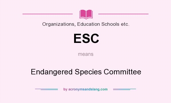 What does ESC mean? It stands for Endangered Species Committee
