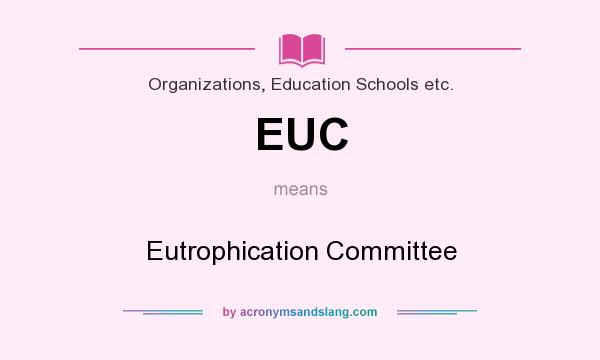 What does EUC mean? It stands for Eutrophication Committee