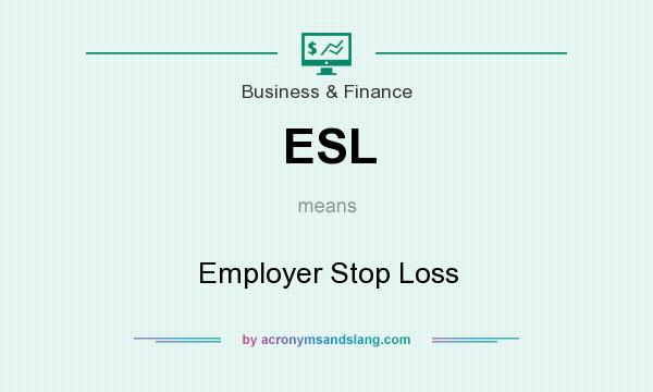 What does ESL mean? It stands for Employer Stop Loss