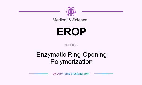 What does EROP mean? It stands for Enzymatic Ring-Opening Polymerization