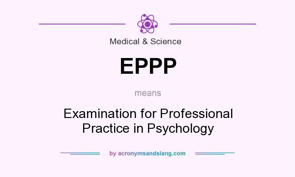 What does EPPP mean? It stands for Examination for Professional Practice in Psychology