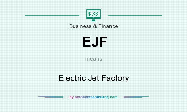 What does EJF mean? It stands for Electric Jet Factory