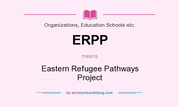What does ERPP mean? It stands for Eastern Refugee Pathways Project