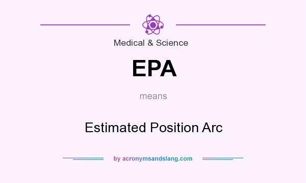What does EPA mean? It stands for Estimated Position Arc