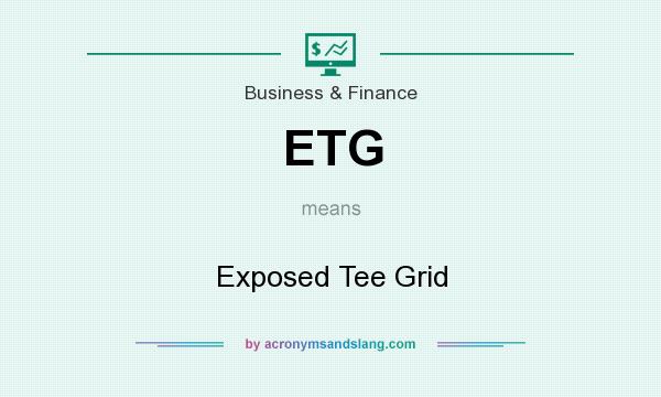 What does ETG mean? It stands for Exposed Tee Grid