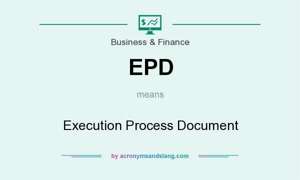 What does EPD mean? It stands for Execution Process Document