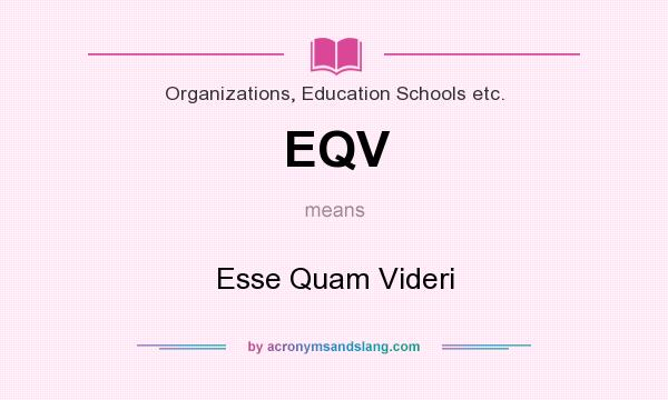 What does EQV mean? It stands for Esse Quam Videri