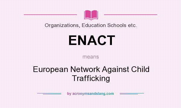 What does ENACT mean? It stands for European Network Against Child Trafficking