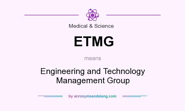 What does ETMG mean? It stands for Engineering and Technology Management Group
