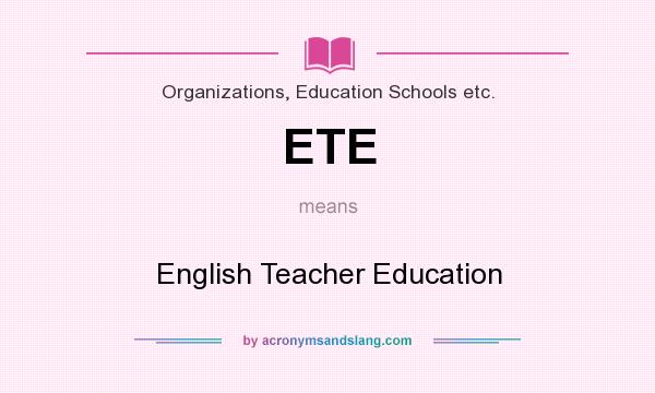 What does ETE mean? It stands for English Teacher Education