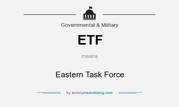 What does ETF mean? It stands for Eastern Task Force