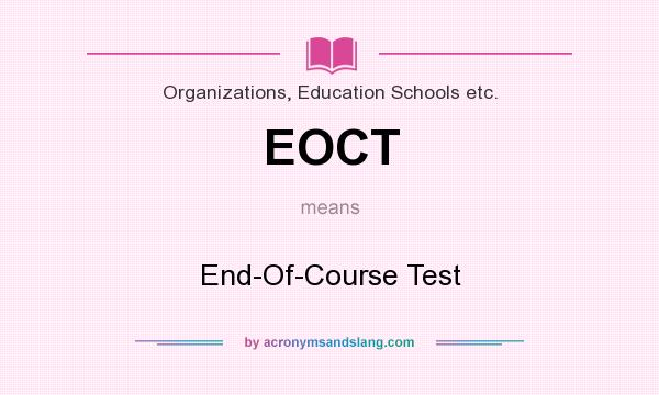 What does EOCT mean? It stands for End-Of-Course Test