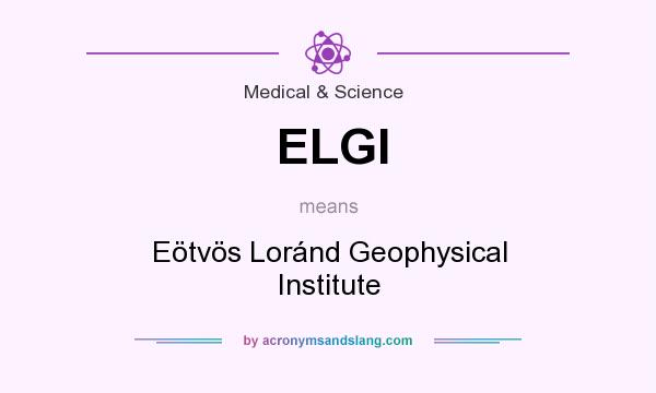 What does ELGI mean? It stands for Eötvös Loránd Geophysical Institute