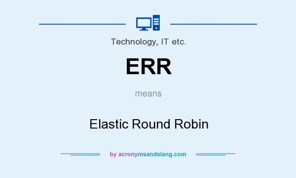 What does ERR mean? It stands for Elastic Round Robin