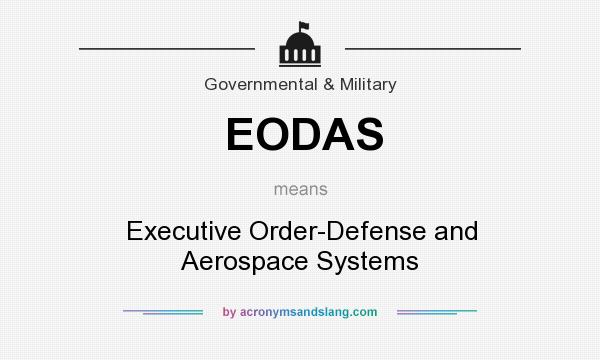 What does EODAS mean? It stands for Executive Order-Defense and Aerospace Systems