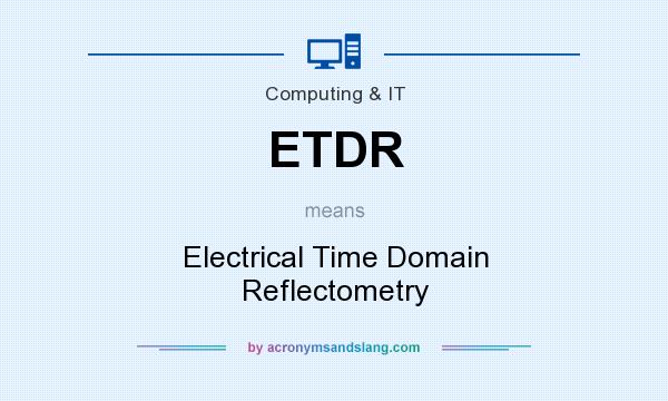 What does ETDR mean? It stands for Electrical Time Domain Reflectometry