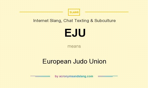 What does EJU mean? It stands for European Judo Union