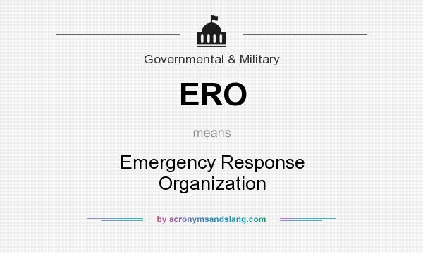 What does ERO mean? It stands for Emergency Response Organization