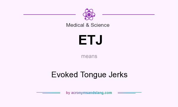 What does ETJ mean? It stands for Evoked Tongue Jerks