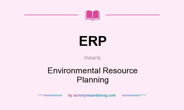 What does ERP mean? It stands for Environmental Resource Planning