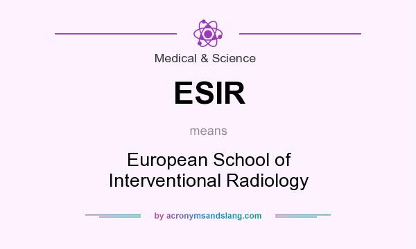 What does ESIR mean? It stands for European School of Interventional Radiology