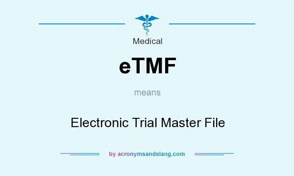 What does eTMF mean? It stands for Electronic Trial Master File