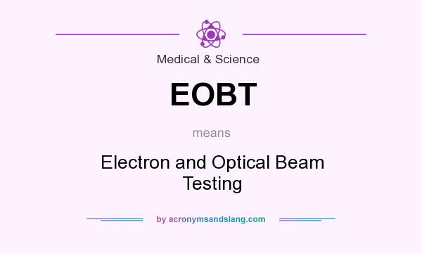 What does EOBT mean? It stands for Electron and Optical Beam Testing