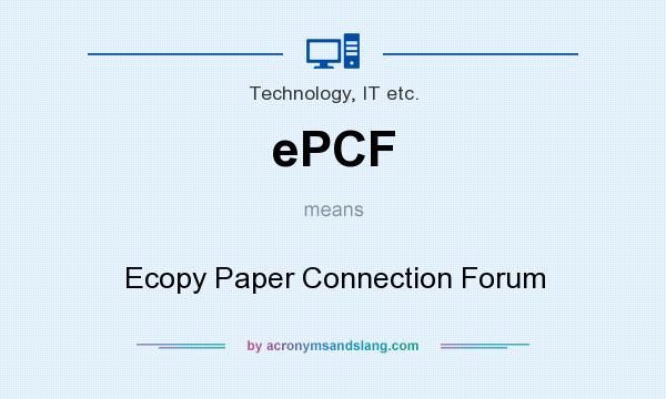 What does ePCF mean? It stands for Ecopy Paper Connection Forum