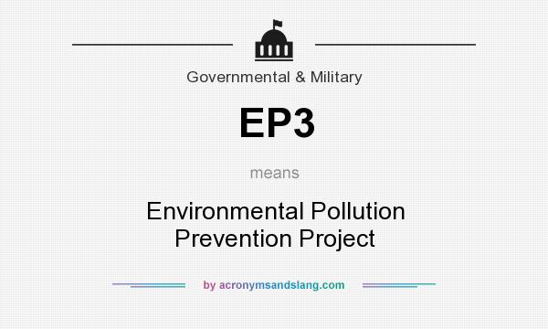 What does EP3 mean? It stands for Environmental Pollution Prevention Project