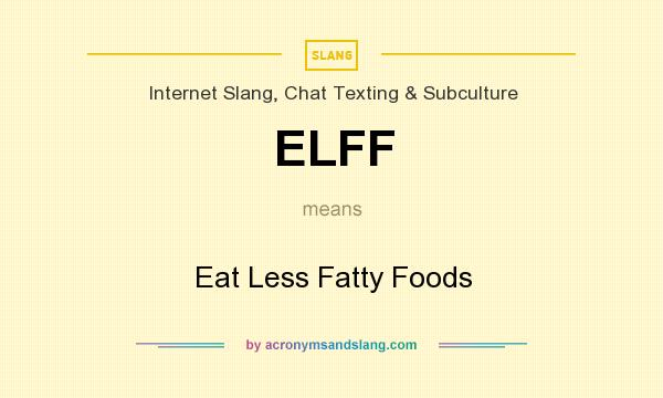 What does ELFF mean? It stands for Eat Less Fatty Foods