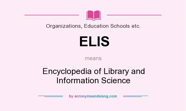 What does ELIS mean? It stands for Encyclopedia of Library and Information Science