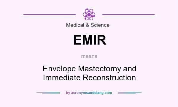 What does EMIR mean? It stands for Envelope Mastectomy and Immediate Reconstruction